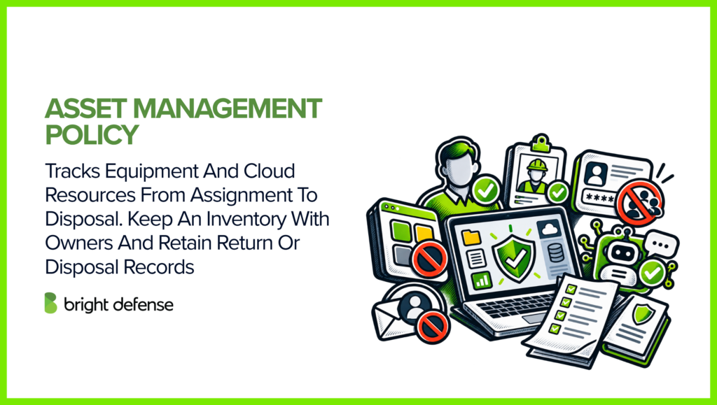 An asset management policy defines how equipment and cloud resources are tracked from assignment to disposal, including asset inventories, ownership records, and documented returns or secure disposal.
